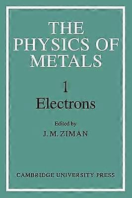 The Physics of Metals: Volume 1 Electrons