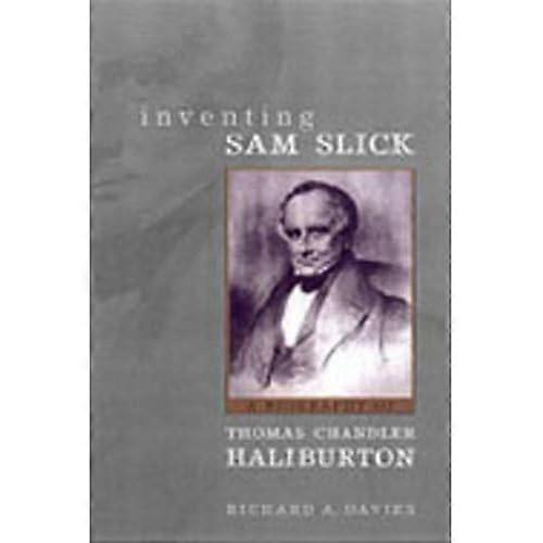 Inventing Sam Slick: a Biography of Thomas Chandler Haliburton