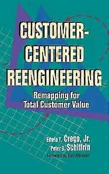 CustomerCentered Reengineering Remapping for Total Customer Value