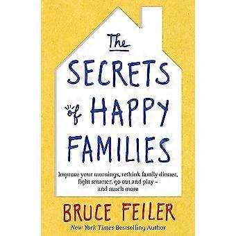 The Secrets of Happy Families Improve Your Mornings Rethink Family Dinner Fight Smarter Go Out and Play and Much More