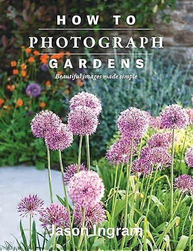 How To Photograph Gardens by Jason Ingram Hardback Book