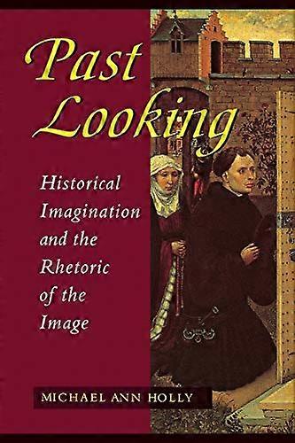 Past Looking: Historical Imagination and the Rhetoric of the Image