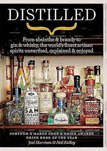 Distilled: From absinthe & brandy to gin & whisky the worlds finest artisan spirits unearthed explained & enjoyed