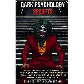 Geheimnisse der dunklen Psychologie: Mentale Manipulation, Überzeugungstechniken und Methoden der Gedankenkontrolle. Lerne, wie du Freunde gewinnst und Menschen beeinflusst. Ein Schritt b