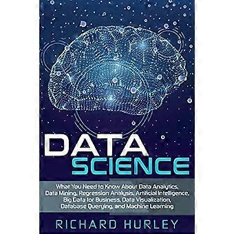 Datawetenschap: Wat u moet weten over data-analyse, datamining, regressieanalyse, kunstmatige intelligentie, big data voor bedrijven en datavisualisatie.