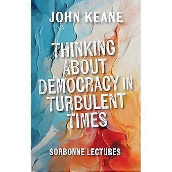 Thinking About Democracy in Turbulent Times Sorbonne Lectures