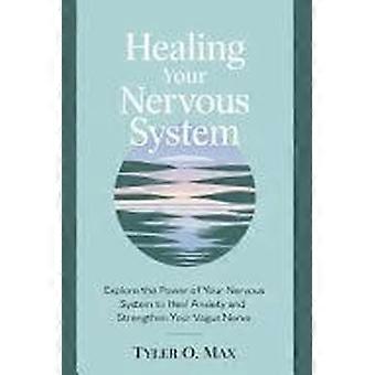Healing your nervous system explore the power of your nervous system to heal anxiety and strengthen your vagus nerve