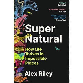 Super Natural How Life Thrives in Impossible Places