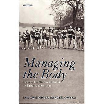Gestão do Corpo: Beleza, Saúde e Boa Forma na Grã-Bretanha (1880-1939) - Ina Zweiniger-Bargielowska - Capa dura - Livro em inglês - História
