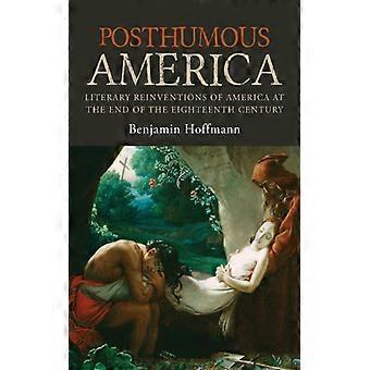 Posthumous America Literary Reinventions Of America At The End Of The Eighteenth - Benjamin Hoffmann - Paperback - English Book - History