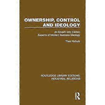 Ownership Control and Ideology An Enquiry into Certain Aspects of Modern Business Ideology