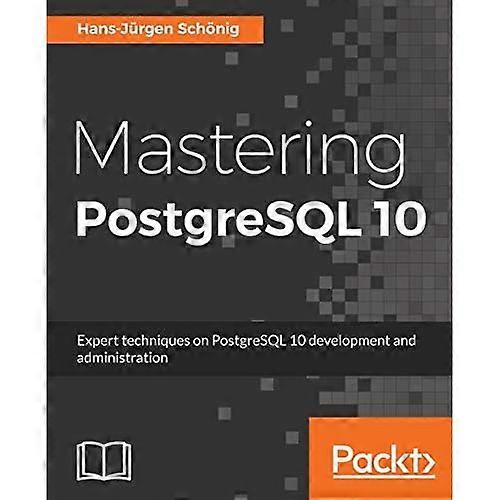 Maîtriser PostgreSQL 10 : Techniques expertes sur le développement et l’administration de PostgreSQL 10