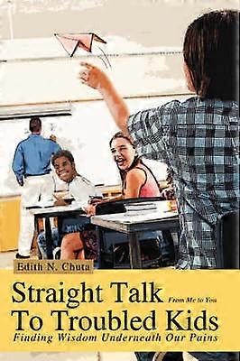 Straight Talk To Troubled Kids Finding Wisdom Underneath Our Pains