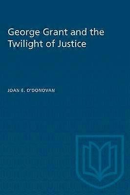 George Grant and the Twilight of Justice