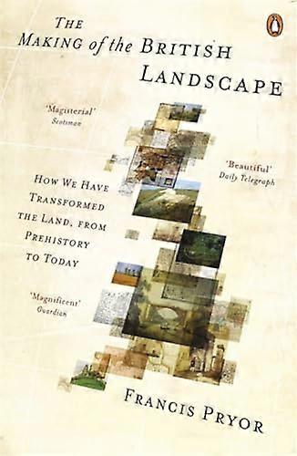 The Making of the British Landscape: How We Have Transformed the Land from Prehistory to Today