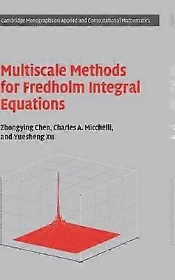 Multiscale Methods for Fredholm Integral Equations 28 Cambridge Monographs on Applied and Computational Mathematics Series Number 28