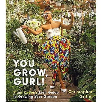 You Grow, girl!: Plant Kween's Lush Guide to Growing Your Garden