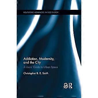 Verslaving, moderniteit en de stad: een gebruikersgids voor stedelijke ruimte (Routledge Advances in Sociology)