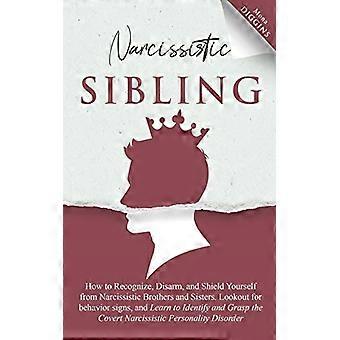 Narcistische broers en zussen: Hoe herken je ze, hoe ontwapen je ze en hoe bescherm je jezelf tegen ze? Let op gedragssignalen en leer ze te herkennen.