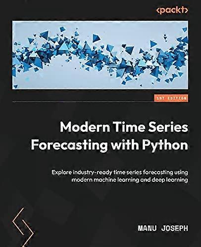 Modern Time Series Forecasting with Python: Explore industry-ready time series forecasting using modern machine learning and deep learning