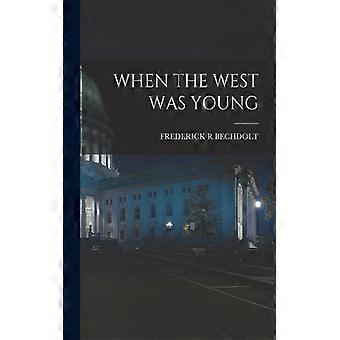 When The West Was Young - FREDERICK R BECHDOLT - Paperback - English Book - History