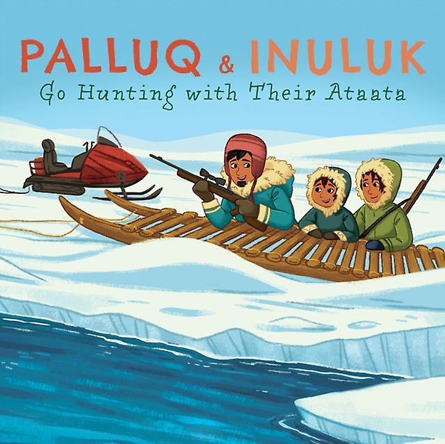 Palluq And Inuluk Go Hunting With Their Ataata by Jeela PalluqCloutier Paperback Book