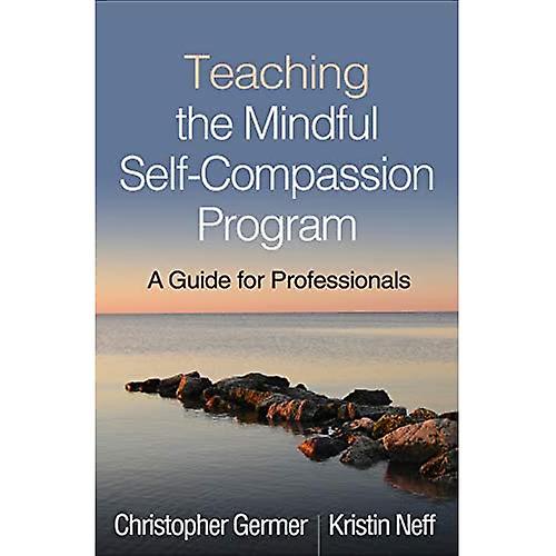 Teaching the Mindful Self-Compassion Program: A Guide for Professionals