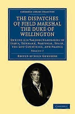 The Dispatches of Field Marshal the Duke of Wellington