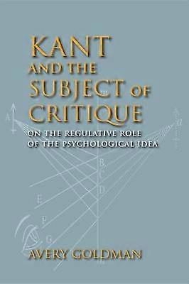 Kant and the Subject of Critique - On the Regulative Role of the Psychological Idea
