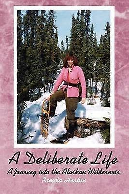 A Deliberate Life A Journey into the Alaskan Wilderness