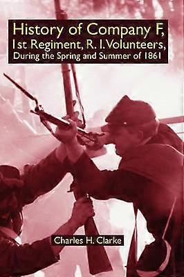 History of Company F 1st Regiment R. I. Volunteers During the Spring and Summer of 1861