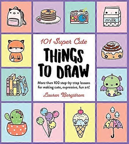 101 Super Cute Things to Draw: More than 100 step by step lessons for making cute expressive fun art!: Volume 2