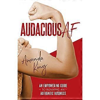 Audacious AF An Empowering Guide to Running an Authentic Business
