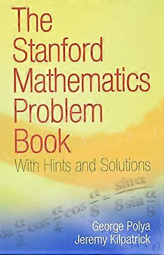 The Stanford Mathematics Problem Book: With Hints and Solutions
