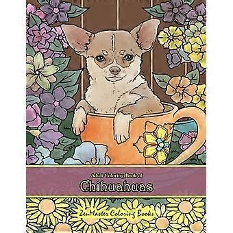 Vuxen målarbok av Chihuahuas: Chihuahuas målarbok för vuxna för avkoppling och stressavlastning (målarböcker för vuxna)