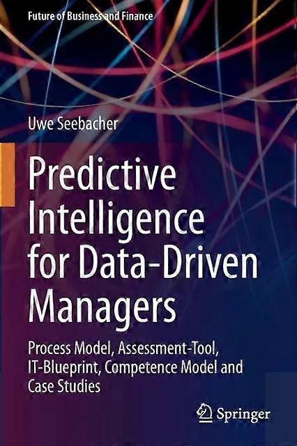 Predictive Intelligence For Data-driven Managers Process Model Assessment-too - Uwe Seebacher