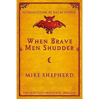 Cuando los hombres valientes se estremecen: Los orígenes escoceses de Drácula - Mike Shepherd