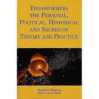 Transforming the Personal Political Historical and Sacred in Theory and Practice Personal Political Historical and Sacred