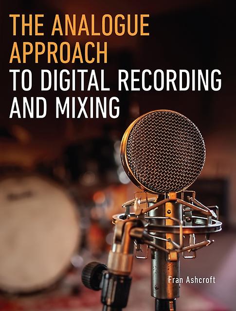The Analogue Approach To Digital Recording And Mixing by Fran Ashcroft Paperback