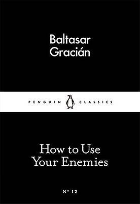 How To Use Your Enemies by Baltasar Gracian Paperback Book