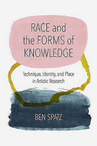 Race And The Forms Of Knowledge by Ben Spatz Paperback Book