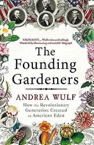 The Founding Gardeners: How the Revolutionary Generation created an American Eden