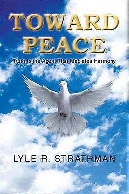 TOWARD PEACE Truth Is the Agent That Mediates Harmony