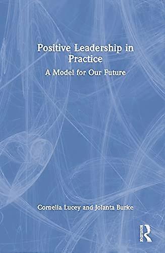 Positive Leadership in Practice: A Model for Our Future