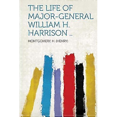 Vida del mayor general William H. Harrison . .
