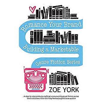 Romance Your Brand: - Aufbau eines marktfähigen Genres - Fiction Series (Publishing - How to)