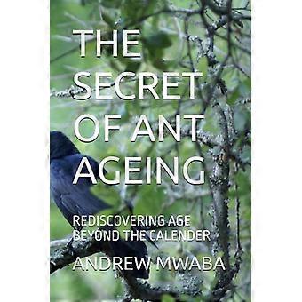 The Secret of Ant Ageing - Rediscovering Age Beyond the Calender