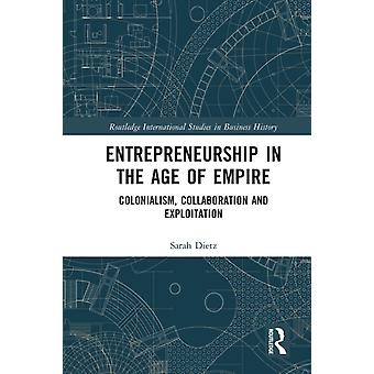 Entrepreneurship In The Age Of Empire Colonialism Collaboration And Exploitat - Sarah Dietz