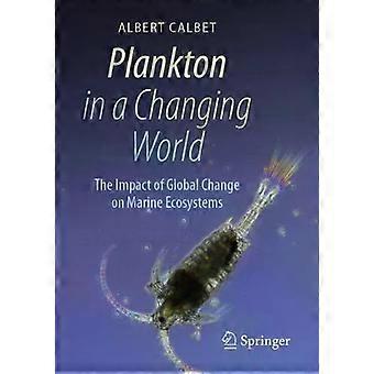 Plankton In A Changing World The Impact Of Global Change On Marine Ecosystems - Albert Calbet