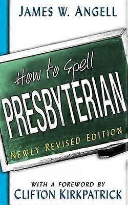 How to Spell Presbyterian Newly Revised Edition